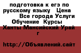 подготовка к егэ по русскому языку › Цена ­ 2 600 - Все города Услуги » Обучение. Курсы   . Ханты-Мансийский,Урай г.